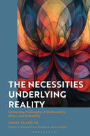 The Necessities Underlying Reality : Connecting Philosophy of Mathematics, Ethics and Probability-9781350467071