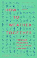 How to Weather Together : Feminist Practice for Climate Change-9781350467507