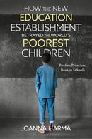 How The New Education Establishment Betrayed The World's Poorest Children : Broken Promises, Broken Schools-9781350469211