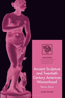 Ancient Sculpture and Twentieth-Century American Womanhood : Venus Envy-9781350469907