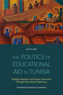 The Politics of Educational Aid in Tunisia : Fighting Jihadism and Islamic Extremism Through Educational Diplomacy-9781350475953