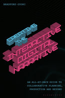 Creating the Interactive Digital Narrative : An All-at-Once Guide to Collaborative Planning, Production, and Beyond-9781350477490
