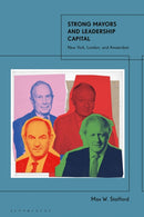 Strong Mayors and Leadership Capital : New York, London, and Amsterdam-9781350498051
