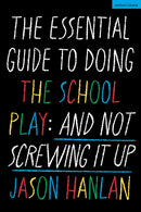 The Essential Guide to Doing the School Play : And Not Screwing It Up-9781350501768