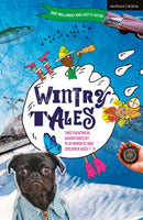 Wintry Tales : Two Theatrical Adventures by Playwrights and Children aged 7-11-9781350502048