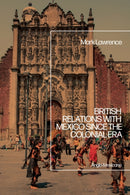 British Relations with Mexico since the Colonial Era : Anglo-Mexicana-9781350506947
