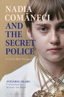 Nadia Comaneci and the Secret Police : A Cold War Escape-9781350511507
