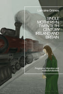 Single Mothers in Twentieth-century Ireland and Britain : Pregnancy, Migration and Institutionalization-9781350515178