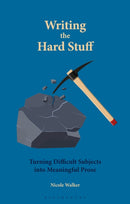Writing the Hard Stuff : Turning Difficult Subjects into Meaningful Prose-9781350518650