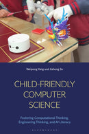 Child-Friendly Computer Science : Fostering Computational Thinking, Engineering Thinking, and AI Literacy-9781350518780