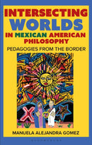 Intersecting Worlds in Mexican American Philosophy : Teaching and Learning From the Border-9781350520165