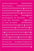 Technofeminist Resistance : Aesthetics and Strategies of Dissent from the Streets to the Screens-9781350520844