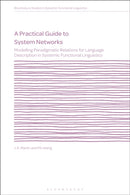 A Practical Guide to System Networks : Modelling Paradigmatic Relations for Language Description in Systemic Functional Linguistics-9781350523579