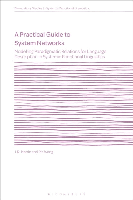 A Practical Guide to System Networks : Modelling Paradigmatic Relations for Language Description in Systemic Functional Linguistics-9781350523586