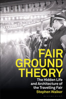 Fairground Theory : The Hidden Life and Architecture of the Travelling Fair-9781350524705