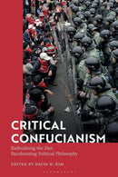Critical Confucianism : Radicalizing the Dao, Decolonizing Political Philosophy-9781350525399