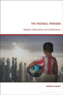 The Football Paradox : Religion, Nationalism and Globalization-9781350527379