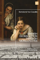 Spanish Globalization through Murillo's Eyes : Reflections from Seventeenth-century Seville-9781350528772