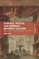 Surface, Textile, and German Material Culture : Bodies, Interiors, and Architecture, 1830-1914-9781350529182