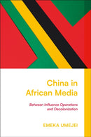 China in African Media : Between Influence Operations and Decolonization-9781350532564