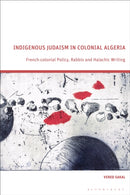 Indigenous Judaism in Colonial Algeria : French-colonial Policy, Rabbis and Halachic Writing-9781350534223