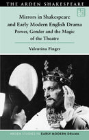 Mirrors in Shakespeare and Early Modern English Drama : Power, Gender and the Magic of the Theatre-9781350535008
