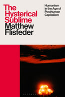 The Hysterical Sublime : Humanism in the Age of Posthuman Capitalism-9781350536104