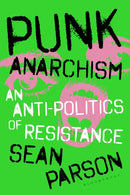 Punk Anarchism : An Anti-Politics of Resistance-9781350537323