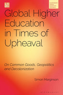Global Higher Education in Times of Upheaval : On Common Goods, Geopolitics and Decolonization-9781350540064