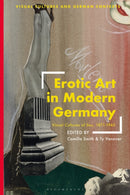 Erotic Art in Modern Germany : Visual Cultures of Sex, 1871-1945-9781350540163