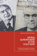 Moral Superpower in the Cold War : The Soviet Struggle for Human Rights Supremacy, 1964-1991-9781350541870