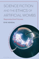 Science Fiction and the Ethics of Artificial Wombs : Reproductive Futures-9781350542976