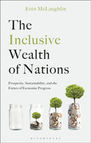 The Inclusive Wealth of Nations : Prosperity, Sustainability, and the Future of Economic Progress-9781350544147