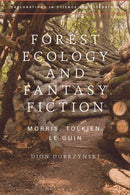 Forest Ecology and Fantasy Fiction : Morris, Tolkien, Le Guin-9781350547575