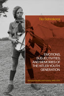 Emotions, Subjectivities, and Memories of the Hitler Youth Generation : Between Reality and Fantasy, 1945-2015-9781350548886