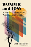 Wonder and Loss : A Practical Memoir for Writing about Grief-9781350550773