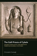 The Galli Priests of Cybele : Ancient Sexuality and Identity through Global Cultures-9781350551039