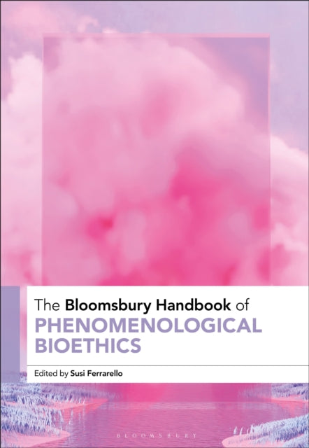 Bloomsbury Handbook of Phenomenological Bioethics