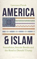 America & Islam : Soundbites, Suicide Bombs and the Road to Donald Trump-9781350556362