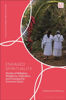 Engaged Spirituality : Stories of Religious Resilience, Inspiration, and Pursuing the Common Good-9781350563452