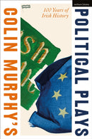 Colin Murphy's Political Plays : 100 Years of Irish History-9781350564015