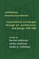Exhibitions Beyond Boundaries : Transnational Exchanges through Art, Architecture, and Design 1945-1985-9781350568310