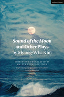 Sound of the Moon and Other Plays by Myung-Wha Kim-9781350572713