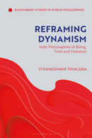 Reframing Dynamism : Indic Philosophies of Being, Time and Freedom-9781350576254