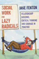 Social Work for Lazy Radicals : Relationship Building, Critical Thinking and Courage in Practice-9781352002454