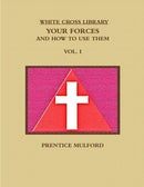 THE WHITE CROSS LIBRARY.  YOUR FORCES, AND HOW TO USE THEM.  VOL. I.