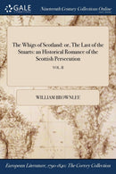 The Whigs of Scotland : or, The Last of the Stuarts: an Historical Romance of the Scottish Persecution; VOL. II-9781375042802