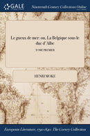 Le gueux de mer : ou, La Belgique sous le duc d'Albe; TOME PREMIER-9781375288705