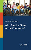 A Study Guide for John Barth's "Lost in the Funhouse"-9781375383639