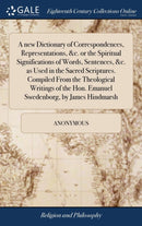 A new Dictionary of Correspondences, Representations, &c. or the Spiritual Significations of Words, Sentences, &c. as Used in the Sacred Scriptures. Compiled From the Theological Writings of the Hon.-9781379305262